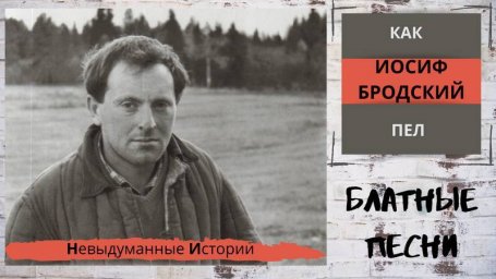 Как Иосиф Бродский пел блатные песни