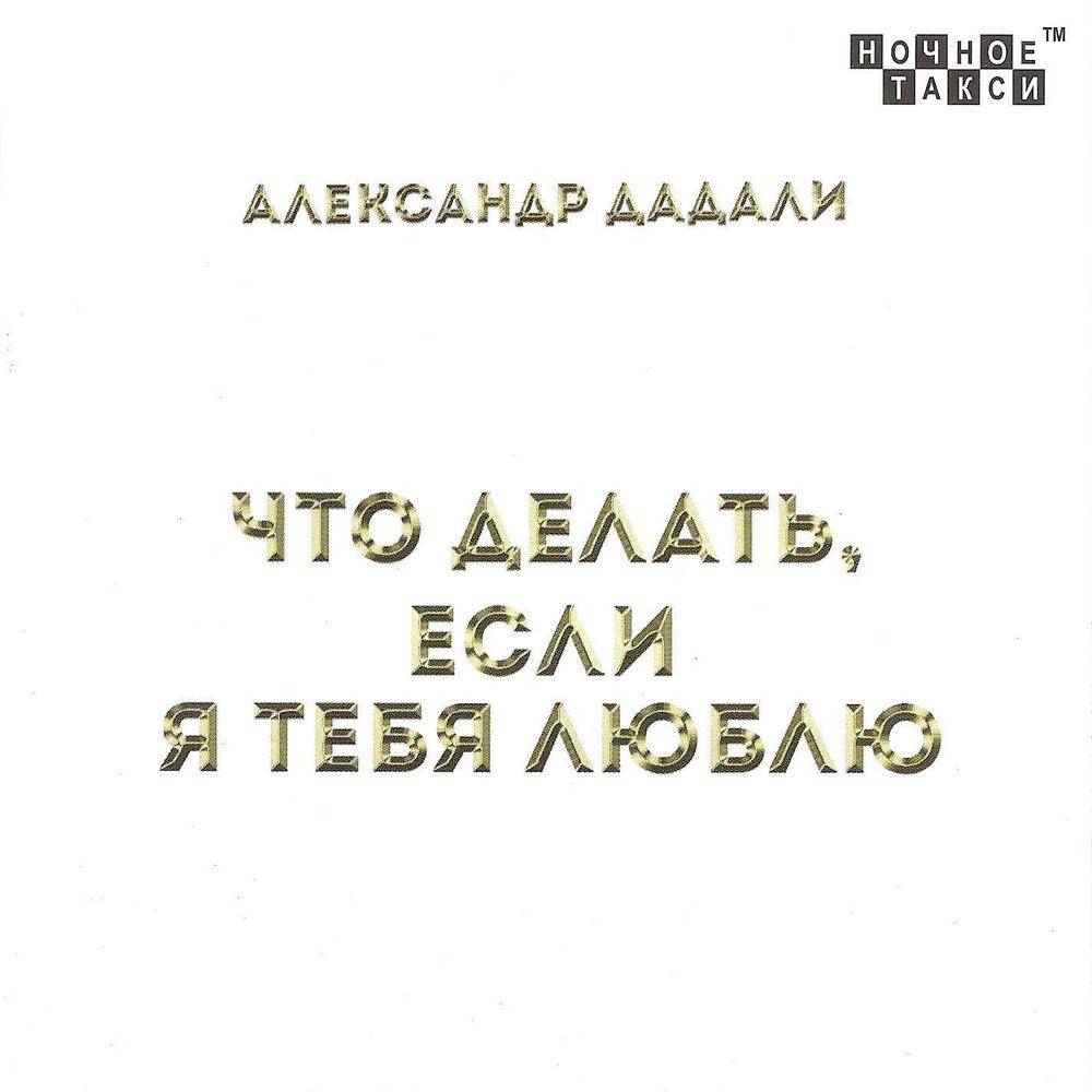 Александр Дадали «Что делать, если я тебя люблю», 2019 г.